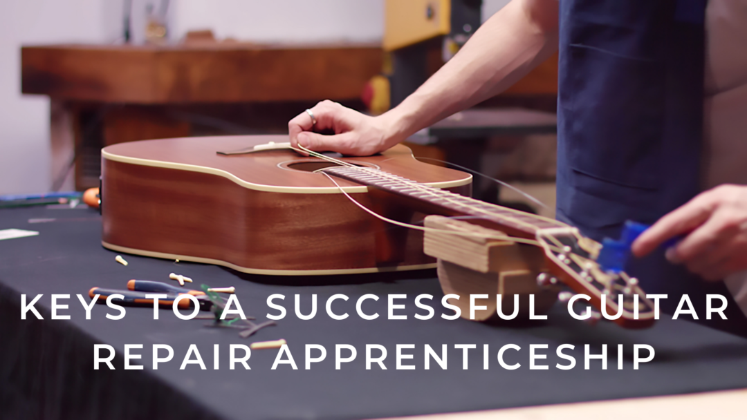 Keys to A Successful Guitar Repair Apprenticeship